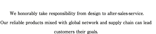 We honorably take responsibility from design to after-sales-service.Our reliable ITEMS mixed with OUR ALLIANCE and supply chain can lead customers their goals. 